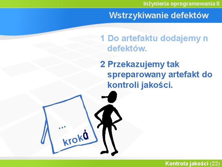 Inżynieria oprogramowania II Wstrzykiwanie defektów 1 Do artefaktu dodajemy n defektów. 2 Przekazujemy tak