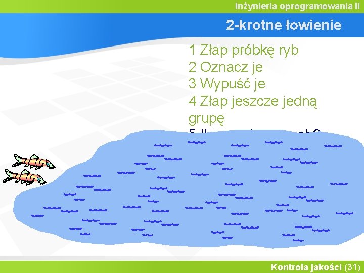 Inżynieria oprogramowania II 2 -krotne łowienie 1 Złap próbkę ryb 2 Oznacz je 3