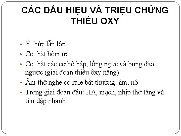 CÁC DẤU HIỆU VÀ TRIỆU CHỨNG THIẾU OXY • Ý thức lẫn lộn. •