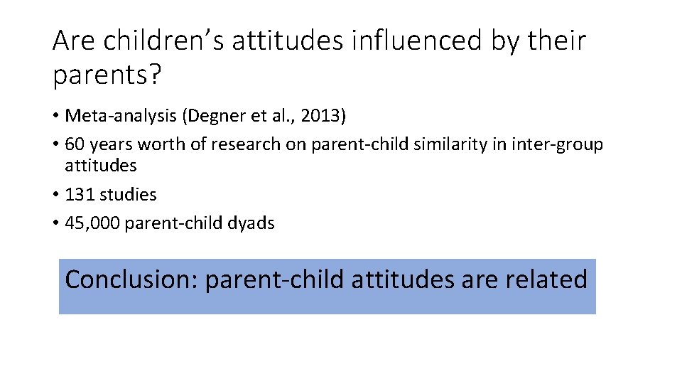 Are children’s attitudes influenced by their parents? • Meta-analysis (Degner et al. , 2013)