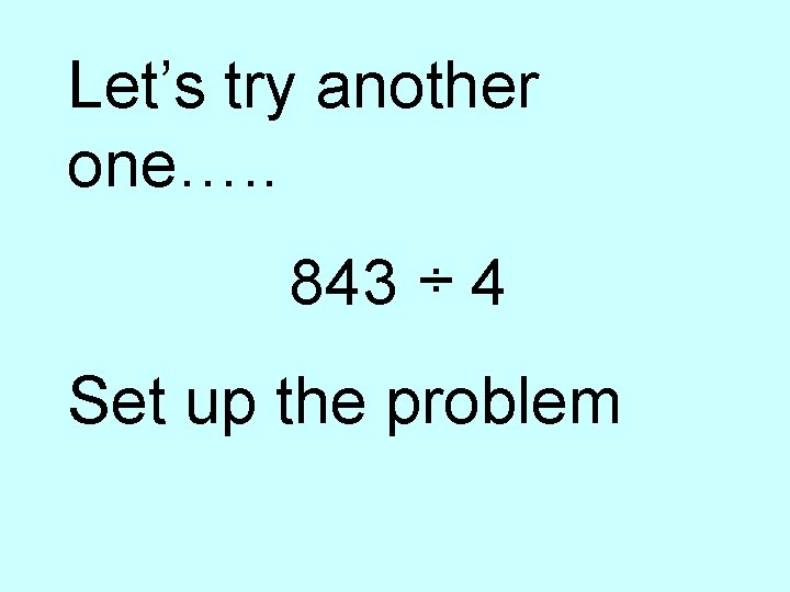 Let’s try another one…. . 843 ÷ 4 Set up the problem 