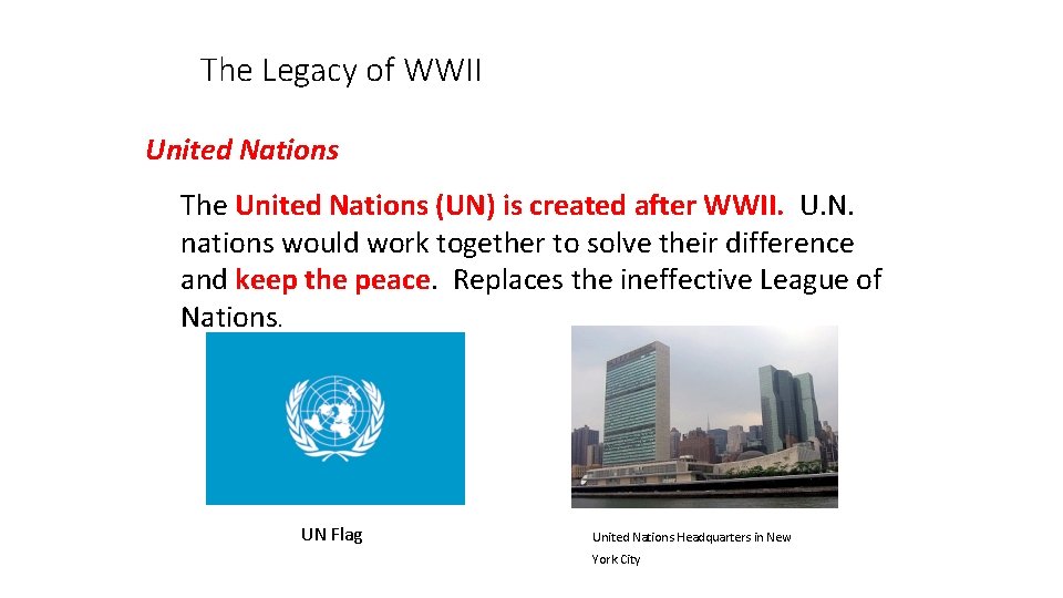 The Legacy of WWII United Nations The United Nations (UN) is created after WWII.
