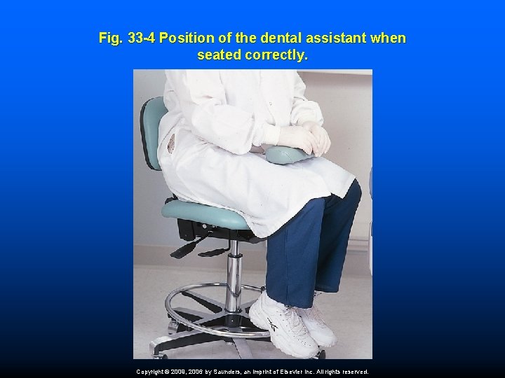 Fig. 33 -4 Position of the dental assistant when seated correctly. Copyright © 2009,