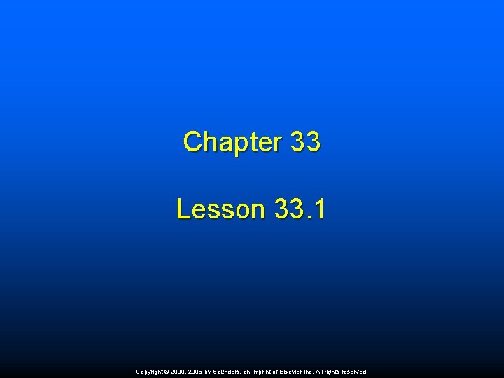 Chapter 33 Lesson 33. 1 Copyright © 2009, 2006 by Saunders, an imprint of