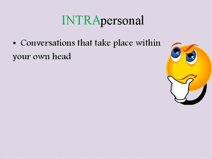 INTRApersonal • Conversations that take place within your own head 