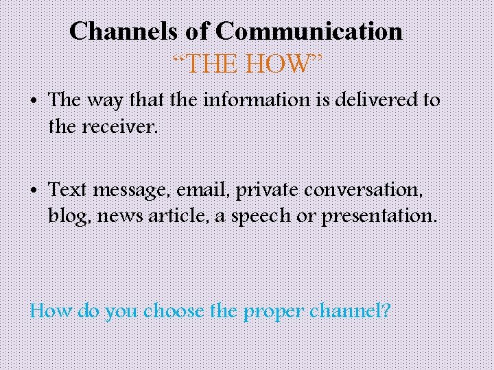 Channels of Communication “THE HOW” • The way that the information is delivered to