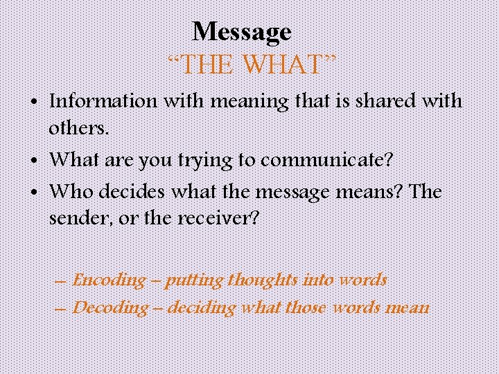 Message “THE WHAT” • Information with meaning that is shared with others. • What