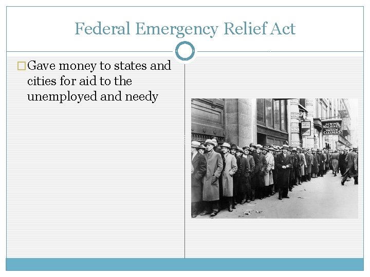 Federal Emergency Relief Act �Gave money to states and cities for aid to the Federal Emergency Relief Act �Gave money to states and cities for aid to the