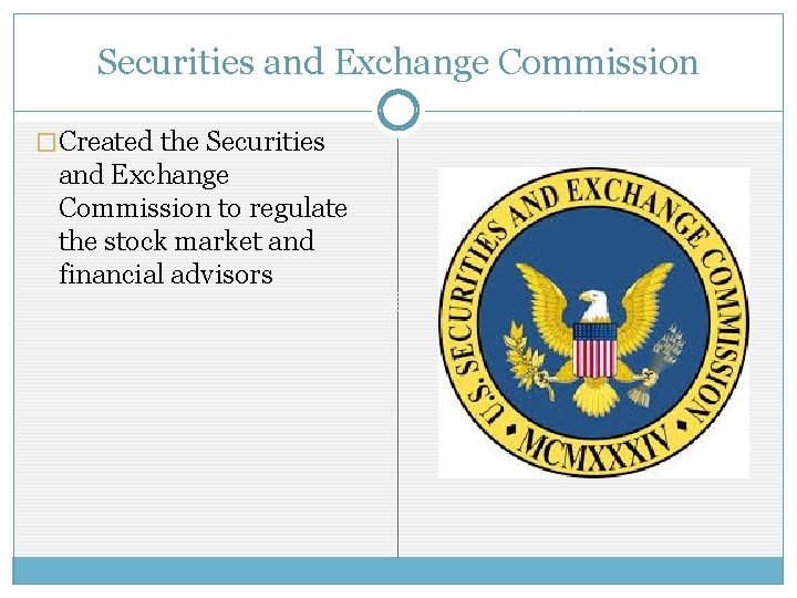 Securities and Exchange Commission �Created the Securities and Exchange Commission to regulate the stock Securities and Exchange Commission �Created the Securities and Exchange Commission to regulate the stock