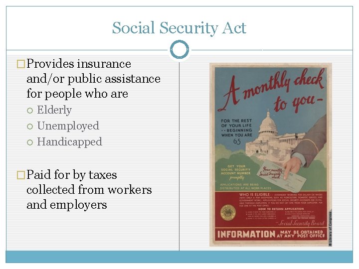 Social Security Act �Provides insurance and/or public assistance for people who are Elderly Unemployed Social Security Act �Provides insurance and/or public assistance for people who are Elderly Unemployed