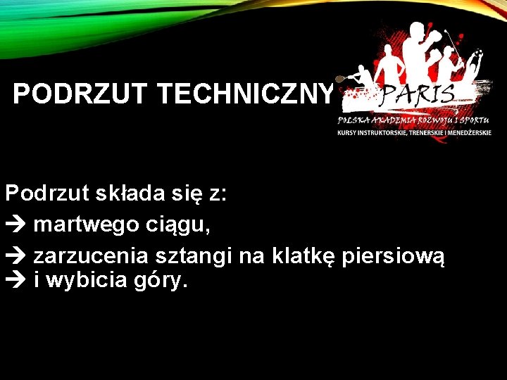 PODRZUT TECHNICZNY Podrzut składa się z: martwego ciągu, zarzucenia sztangi na klatkę piersiową i