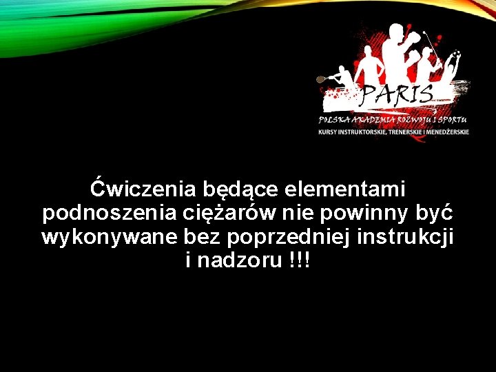 Ćwiczenia będące elementami podnoszenia ciężarów nie powinny być wykonywane bez poprzedniej instrukcji i nadzoru