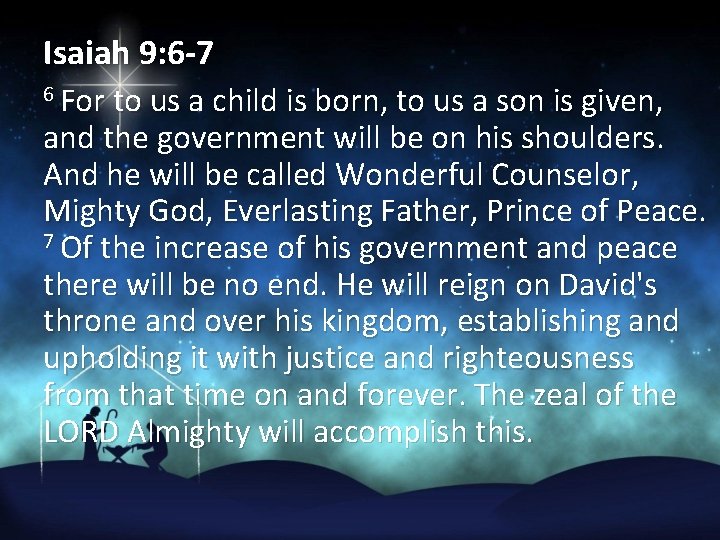 Isaiah 9: 6 -7 6 For to us a child is born, to us