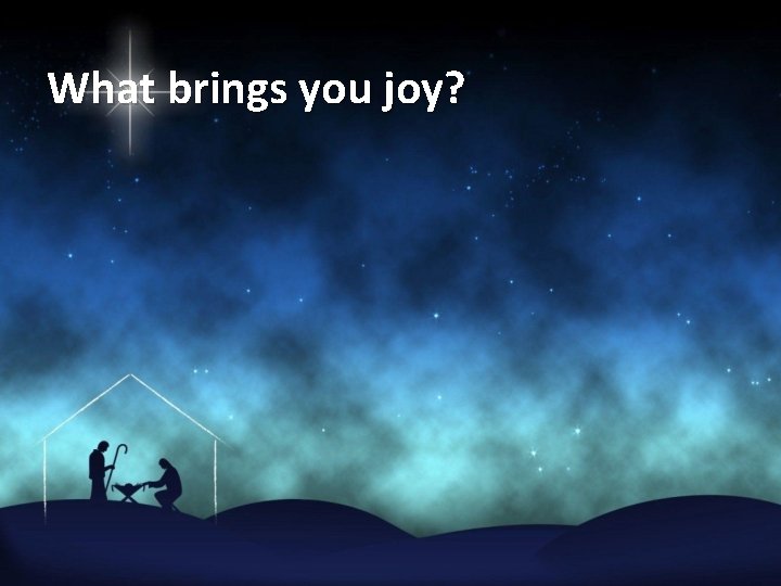 What brings you joy? 