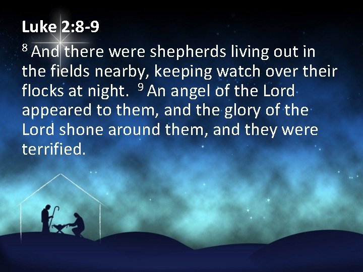 Luke 2: 8 -9 8 And there were shepherds living out in the fields