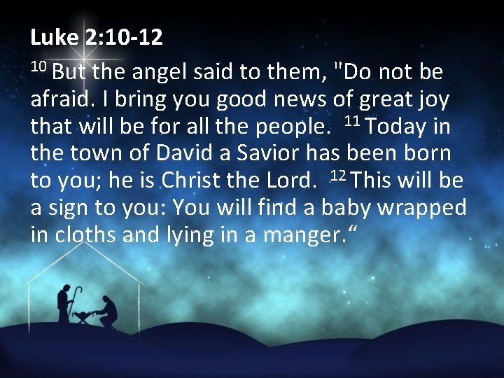 Luke 2: 10 -12 10 But the angel said to them, "Do not be
