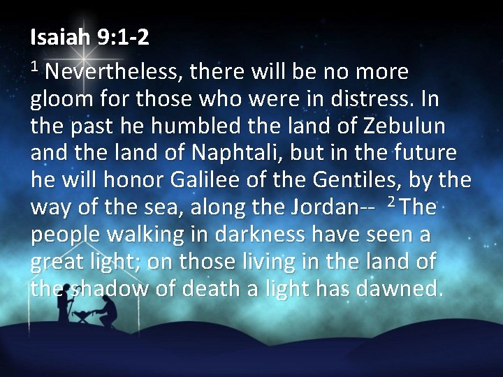 Isaiah 9: 1 -2 1 Nevertheless, there will be no more gloom for those