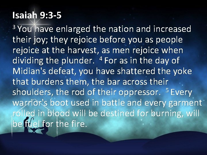 Isaiah 9: 3 -5 3 You have enlarged the nation and increased their joy;