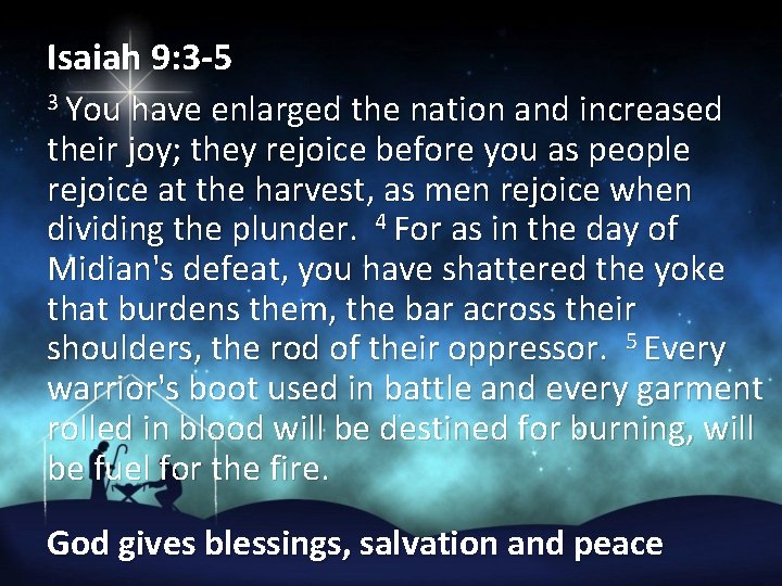 Isaiah 9: 3 -5 3 You have enlarged the nation and increased their joy;