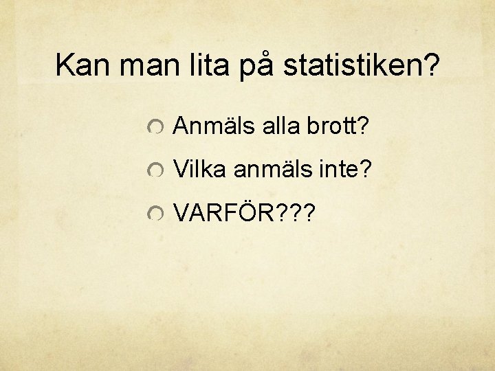 Kan man lita på statistiken? Anmäls alla brott? Vilka anmäls inte? VARFÖR? ? ?