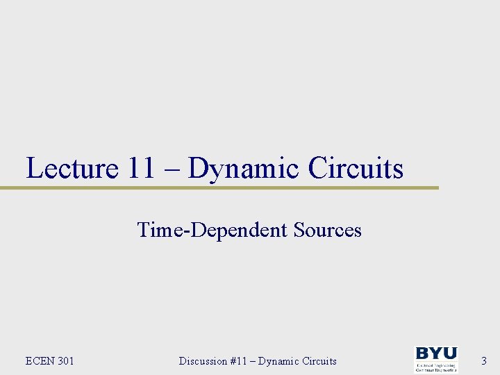 Lecture 11 – Dynamic Circuits Time-Dependent Sources ECEN 301 Discussion #11 – Dynamic Circuits