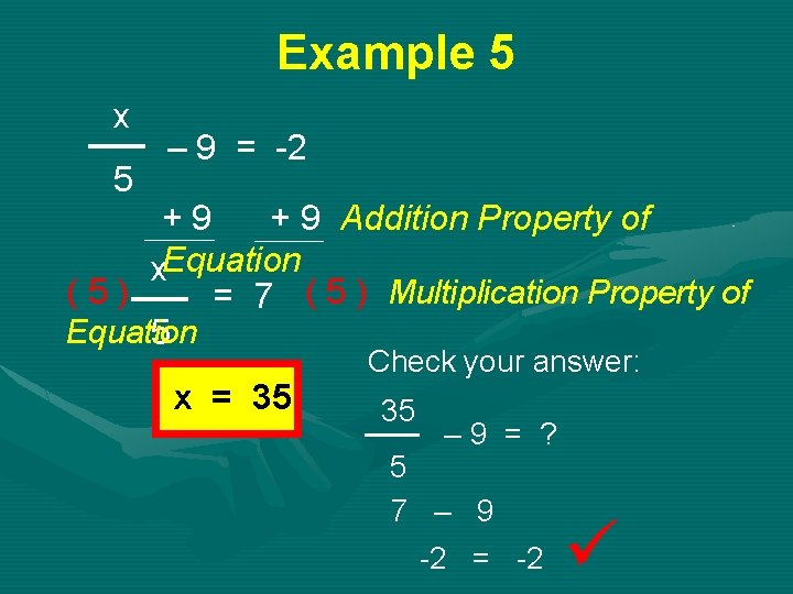 Example 5 x 5 – 9 = -2 +9 + 9 Addition Property of