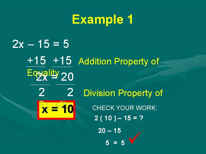 Example 1 2 x – 15 = 5 +15 Equality 2 x = 20