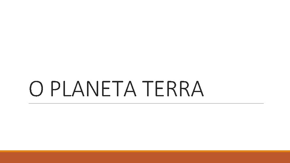 O PLANETA TERRA 
