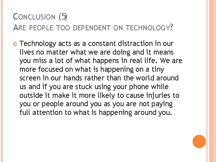 CONCLUSION (5) ARE PEOPLE TOO DEPENDENT ON TECHNOLOGY? Technology acts as a constant distraction