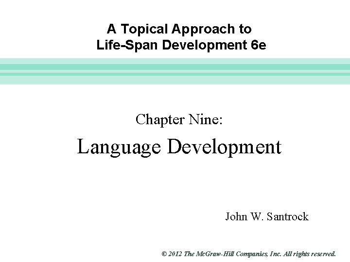 Slide 1 A Topical Approach to Life-Span Development 6 e Chapter Nine: Language Development