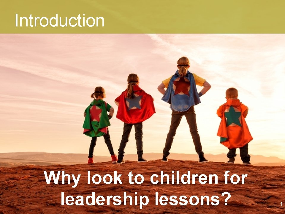 Introduction Why look to children for leadership lessons? 1 