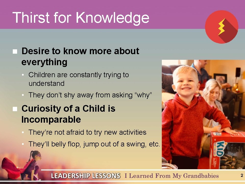 Thirst for Knowledge n Desire to know more about everything • Children are constantly