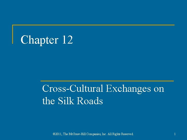 Chapter 12 Cross-Cultural Exchanges on the Silk Roads © 2011, The Mc. Graw-Hill Companies,