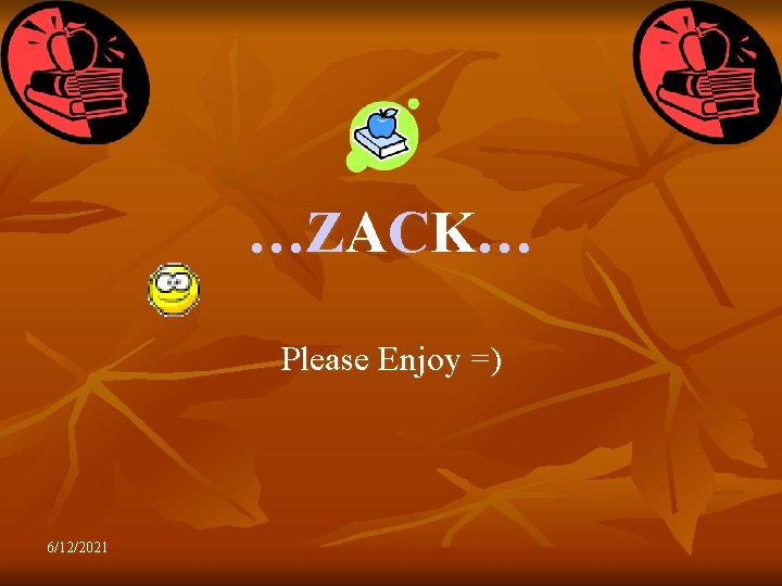 …ZACK… Please Enjoy =) 6/12/2021 