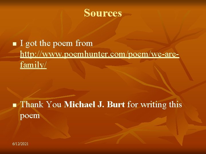 Sources n n I got the poem from http: //www. poemhunter. com/poem/we-arefamily/ Thank You
