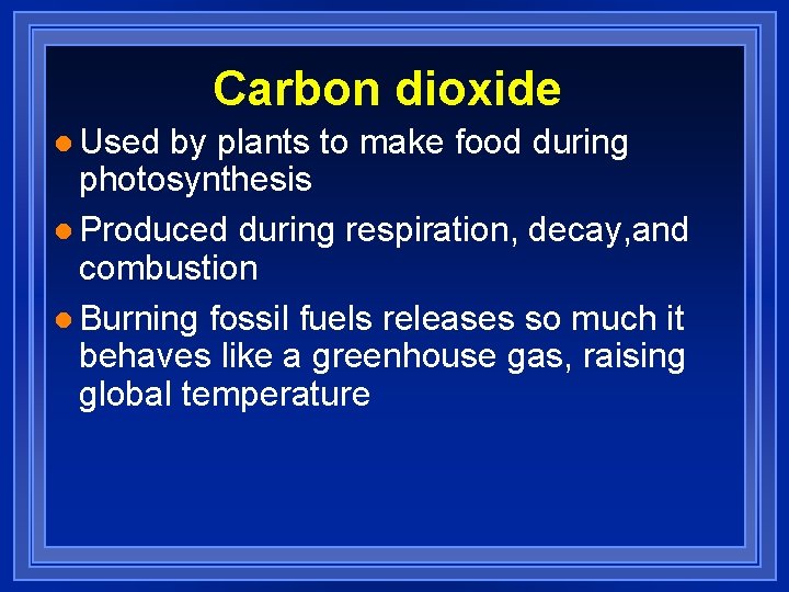 Carbon dioxide l Used by plants to make food during photosynthesis l Produced during