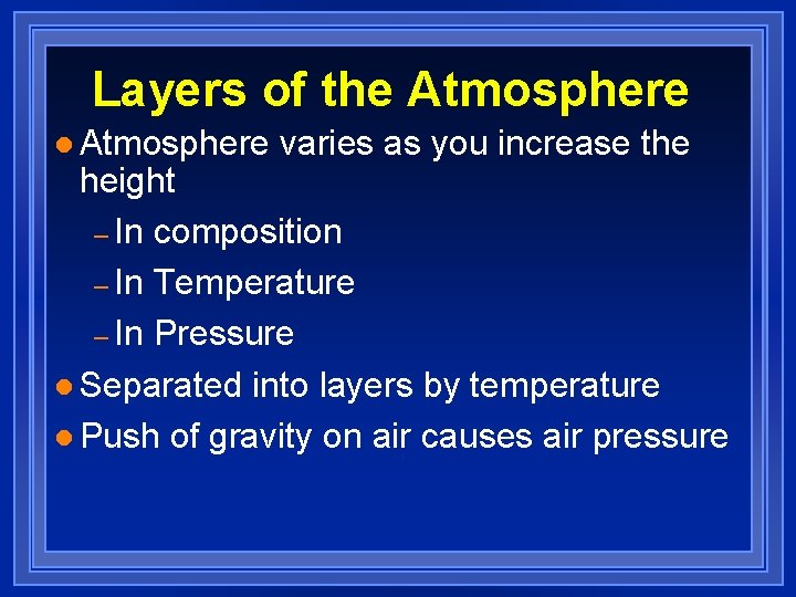 Layers of the Atmosphere l Atmosphere varies as you increase the height – In