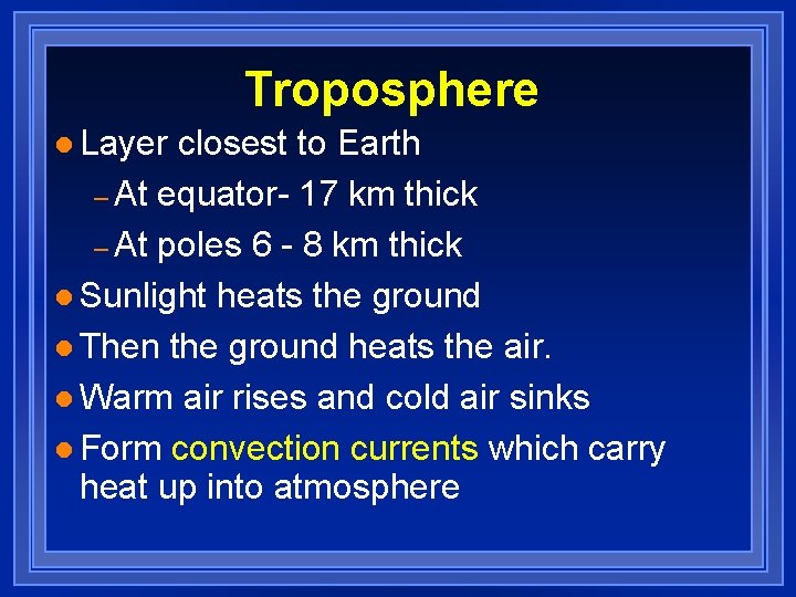Troposphere l Layer closest to Earth – At equator- 17 km thick – At