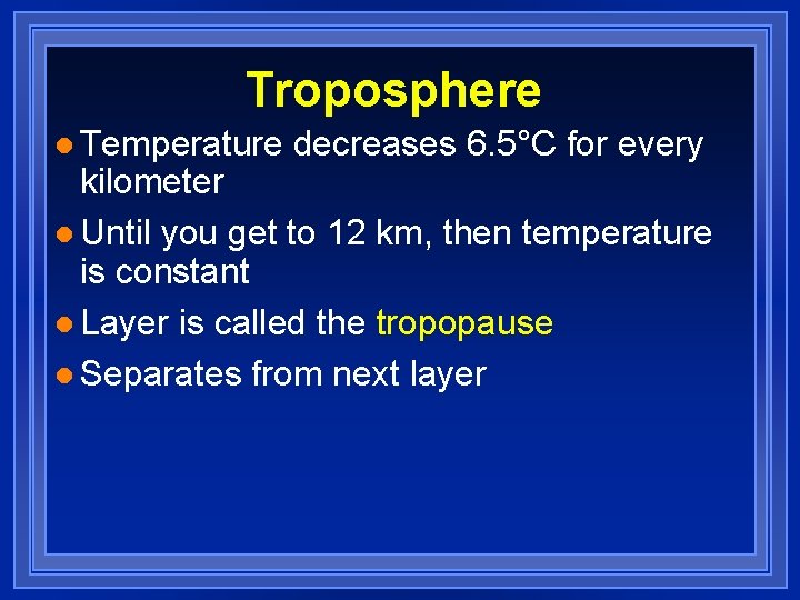 Troposphere l Temperature decreases 6. 5°C for every kilometer l Until you get to