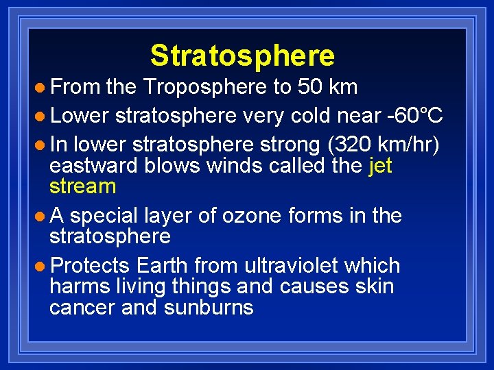 Stratosphere l From the Troposphere to 50 km l Lower stratosphere very cold near