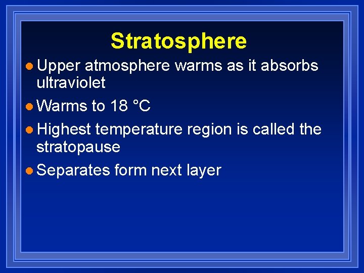 Stratosphere l Upper atmosphere warms as it absorbs ultraviolet l Warms to 18 °C