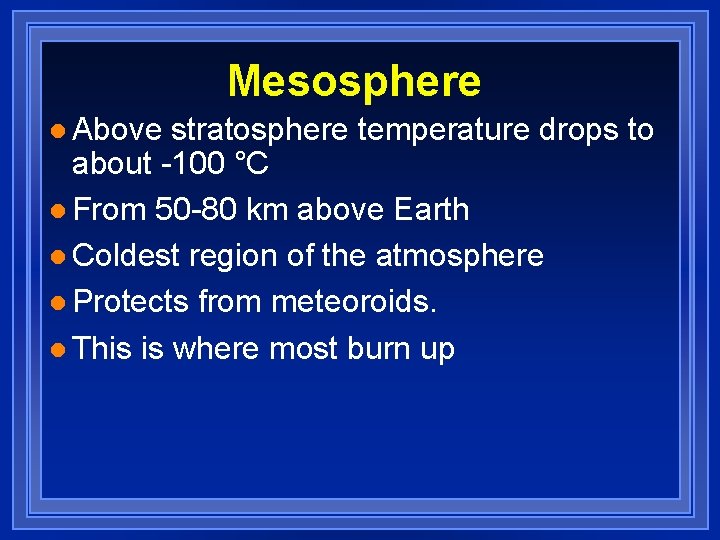 Mesosphere l Above stratosphere temperature drops to about -100 °C l From 50 -80