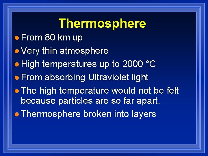 Thermosphere l From 80 km up l Very thin atmosphere l High temperatures up
