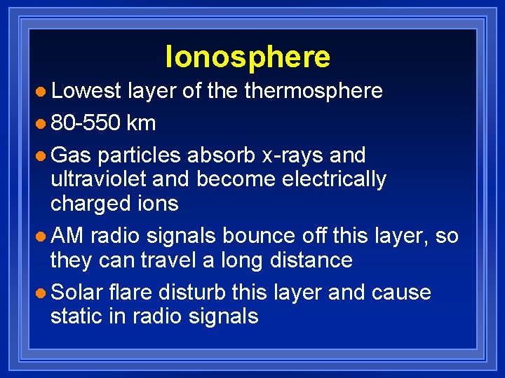Ionosphere l Lowest layer of thermosphere l 80 -550 km l Gas particles absorb