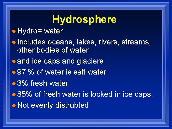 Hydrosphere l Hydro= water l Includes oceans, lakes, rivers, streams, other bodies of water