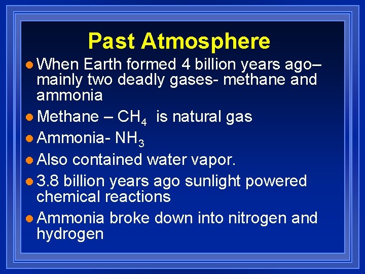 Past Atmosphere l When Earth formed 4 billion years ago– mainly two deadly gases-