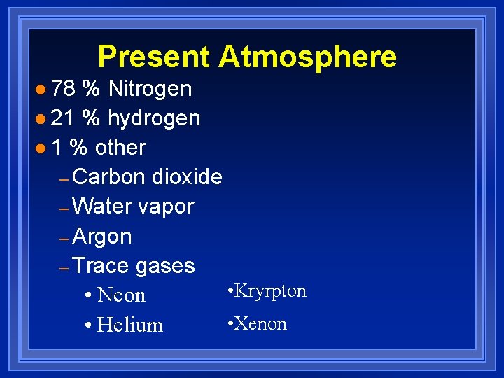 Present Atmosphere l 78 % Nitrogen l 21 % hydrogen l 1 % other