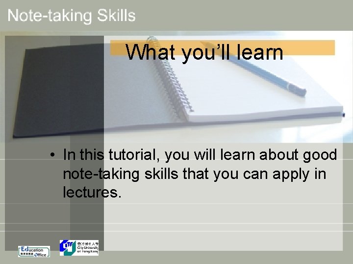 What you’ll learn • In this tutorial, you will learn about good note-taking skills