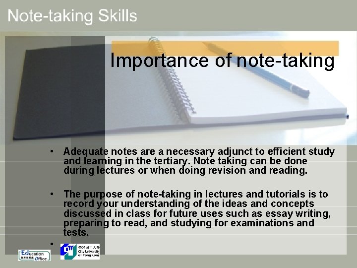 Importance of note-taking • Adequate notes are a necessary adjunct to efficient study and