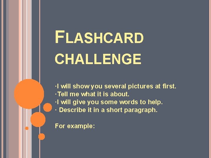 FLASHCARD CHALLENGE ·I will show you several pictures at first. ·Tell me what it